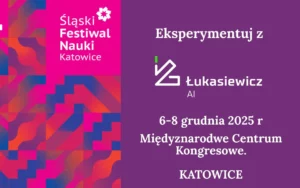 9 Śląski Festiwal Nauki z Łukasiewicz AI. 6-8 grudnia 2025. MCK Katowice.